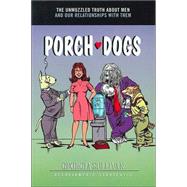 Porch Dogs : The Unmuzzled Truth about Men and Our Relationships with Them