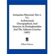 Antiquities Historical, Part 2, V1 : Architectural, Chorographical, and Itinerary, in Nottinghamshire and the Adjacent Counties (1803)