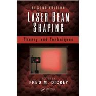 Laser Beam Shaping: Theory and Techniques, Second Edition