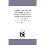 Force and Nature: Attraction and Repulsion: the Radical Principles of Energy, Discussed in Their Relations to Physical and Morphological Developments