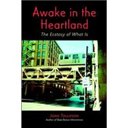 Awake in the Heartland : The Ecstacy of What Is