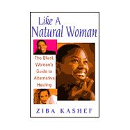 Like A Natural Woman The Black Woman's Guide to Alternative Healing