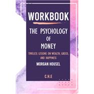 Workbook: The Psychology of Money by Morgan Housel: Timeless lessons on wealth, greed, and happiness