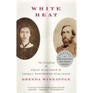 White Heat The Friendship of Emily Dickinson and Thomas Wentworth Higginson