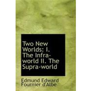 Two New Worlds : I. the Infra-world II. the Supra-world