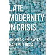 Late Modernity in Crisis Why We Need a Theory of Society