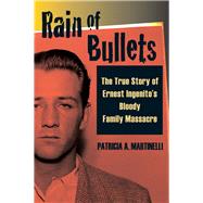 Rain of Bullets The True Story of Ernest Ingenito's Bloody Family Massacre