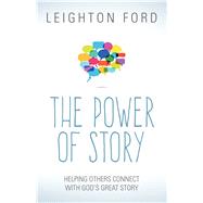 The Power of Story Rediscovering the Oldest, Most Natural Way to Reach People for Christ
