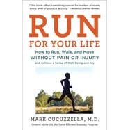 Run for Your Life How to Run, Walk, and Move Without Pain or Injury and Achieve a Sense of Well-Being and Joy