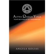 Alpha Omega Yoga: The Art and Science of Self Transformation