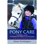 Pony Care A Complete Guide to Buying and Caring for Your First Pony