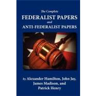 The Complete Federalist Papers and Anti-federalist Papers