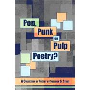 Pop, Punk or Pulp Poetry? : A Collection of Poetry by Sheldon S. Stout