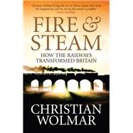 Fire and Steam A New History of the Railways in Britain