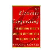 Elements of Copywriting The Essential Guide to Creating Copy That Gets the Res
