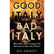 Good Italy, Bad Italy : Why Italy Must Conquer Its Demons to Face the Future