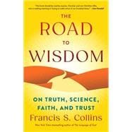 The Road to Wisdom On Truth, Science, Faith, and Trust