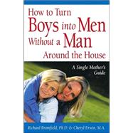 How to Turn Boys into Men Without a Man Around the House : A Single Mother's Guide
