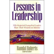 Lessons in Leadership : Fifty Respected Evangelical Leaders Share Their Wisdom on Ministry