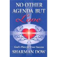 No Other Agenda but Love : God's Plan for Your Success
