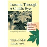 Trauma Through a Child's Eyes Awakening the Ordinary Miracle of Healing