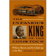 The Infamous King of the Comstock: William Sharon And the Gilded Age in the West