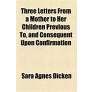 Three Letters from a Mother to Her Children Previous To, and Consequent upon Confirmation