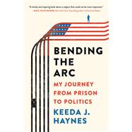 Bending the Arc My Journey from Prison to Politics