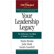 Your Leadership Legacy : The Difference You Make in People's Lives