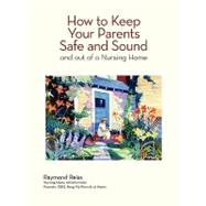 How to Keep Your Parents Safe and Sound and Out of a Nursing Home