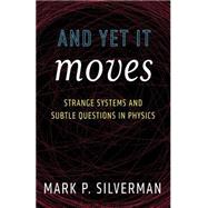 And Yet It Moves: Strange Systems and Subtle Questions in Physics