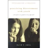 Practicing Discernment with Youth : A Transformative Youth Ministry Approach
