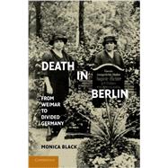 Death in Berlin: From Weimar to Divided Germany (Publications of the German Historical Institute)