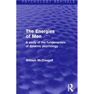 The Energies of Men (Psychology Revivals): A Study of the Fundamentals of Dynamic Psychology