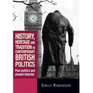 History, Heritage and Tradition in Contemporary British Politics Past Politics and Present Histories