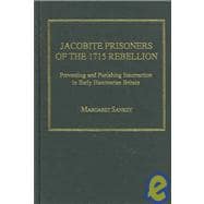 Jacobite Prisoners of the 1715 Rebellion: Preventing and Punishing Insurrection in Early Hanoverian Britain