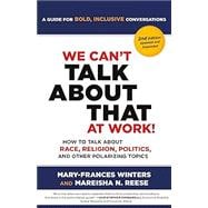 We Can't Talk about That at Work! Second Edition How to Talk about Race, Religion, Politics, and Other Polarizing Topics