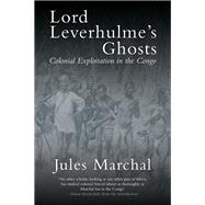 Lord Leverhulme's Ghosts Colonial Exploitation in the Congo