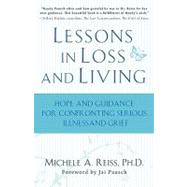 Lessons in Loss and Living : Hope and Guidance for Confronting Serious Illness and Grief