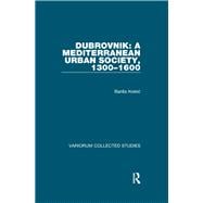 Dubrovnik: A Mediterranean Urban Society, 1300û1600