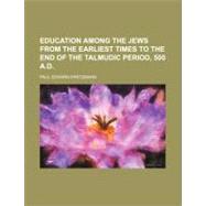 Education Among the Jews from the Earliest Times to the End of the Talmudic Period, 500 A.d.