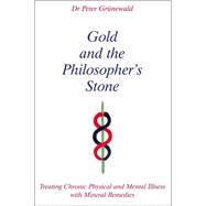 Gold and the Philosopher's Stone : Treating Chronic Physical and Mental Illness with Mineral Remedies