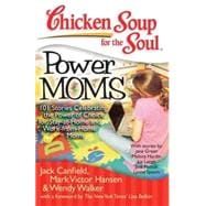 Chicken Soup for the Soul: Power Moms 101 Stories Celebrating the Power of Choice for Stay at Home and Work from Home Moms