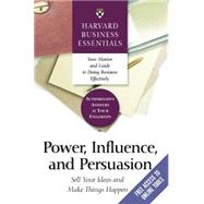 Power, Influence, and Persuasion : Sell Your Ideas and Make Things Happen