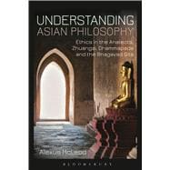 Understanding Asian Philosophy Ethics in the Analects, Zhuangzi, Dhammapada and the Bhagavad Gita