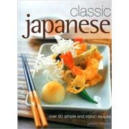 Classic Japanese: Over 90 Simple and Stylish Recipes