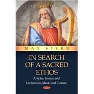 In Search of a Sacred Ethos: Articles, Essays, and Lectures on Music and Culture