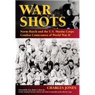 War Shots Norm Hatch and the U.S. Marine Corps Combat Cameramen of World War II