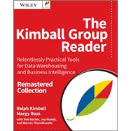 The Kimball Group Reader Relentlessly Practical Tools for Data Warehousing and Business Intelligence Remastered Collection