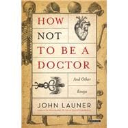 How Not To Be A Doctor And Other Essays